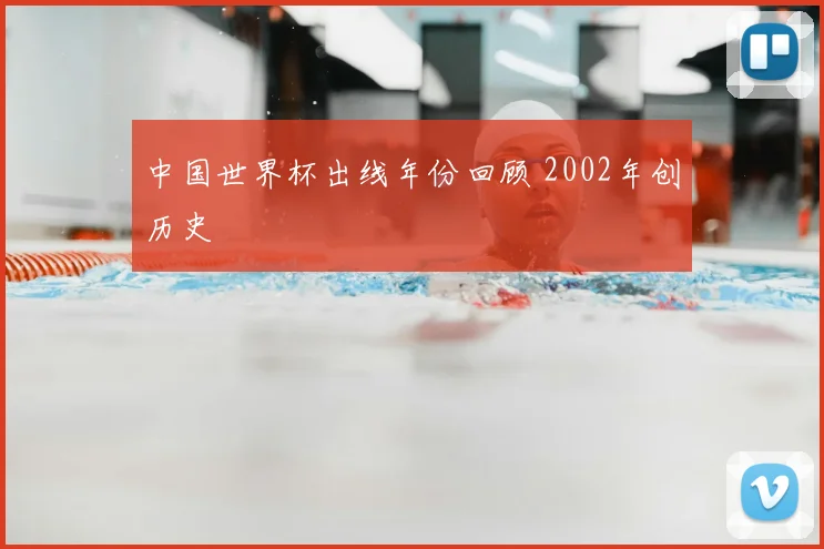 中国世界杯出线年份回顾 2002年创历史