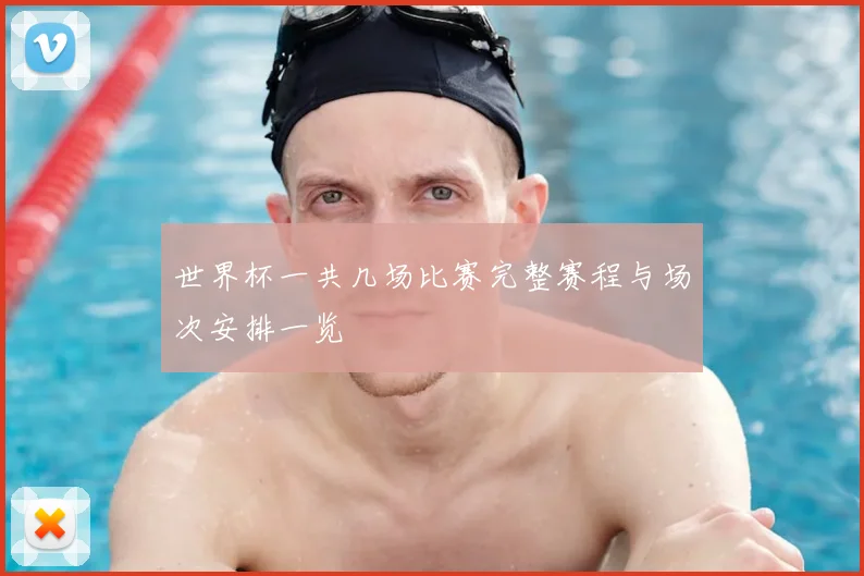 世界杯一共几场比赛完整赛程与场次安排一览