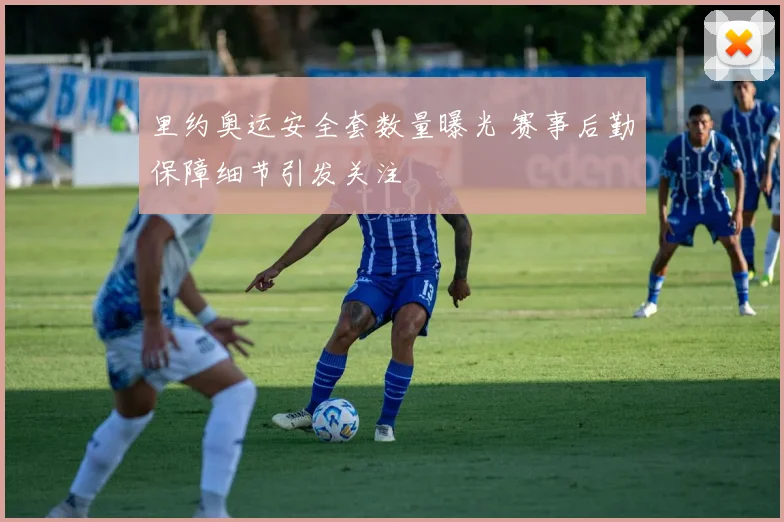 里约奥运安全套数量曝光 赛事后勤保障细节引发关注