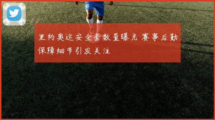 里约奥运安全套数量曝光 赛事后勤保障细节引发关注