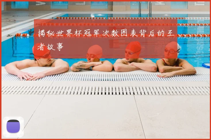 揭秘世界杯冠军次数图表背后的王者故事